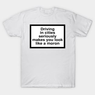 Health Warning: Driving in citeis seriously makes you look like a moron T-Shirt